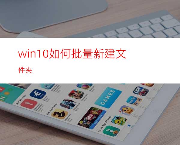 win10如何批量新建文件夹