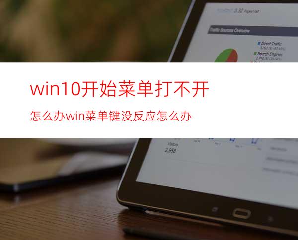 win10开始菜单打不开怎么办?win菜单键没反应怎么办?