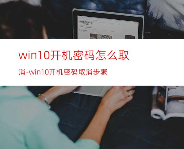 win10开机密码怎么取消-win10开机密码取消步骤