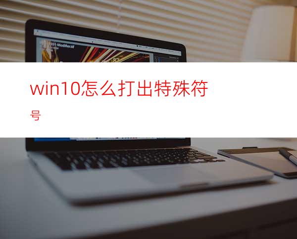 win10怎么打出特殊符号?