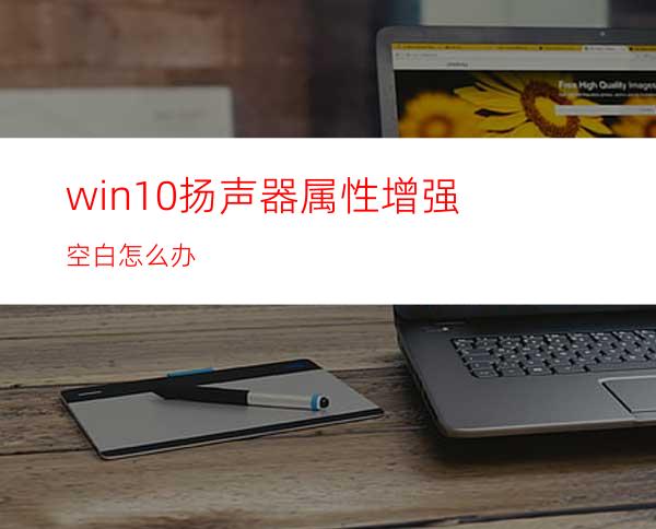 win10扬声器属性增强空白怎么办?