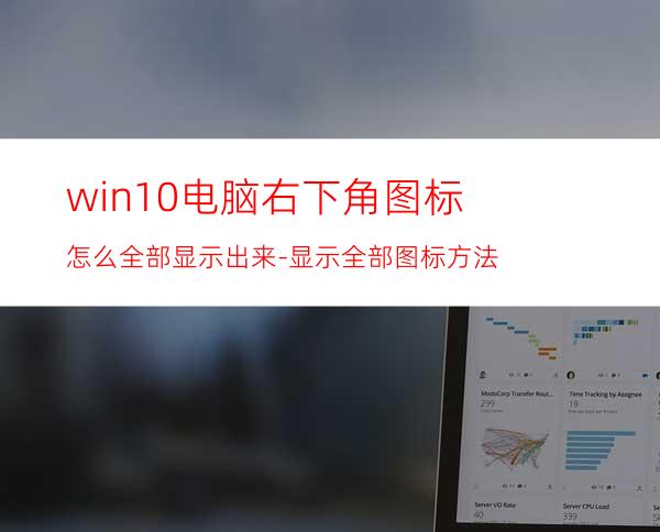 win10电脑右下角图标怎么全部显示出来-显示全部图标方法