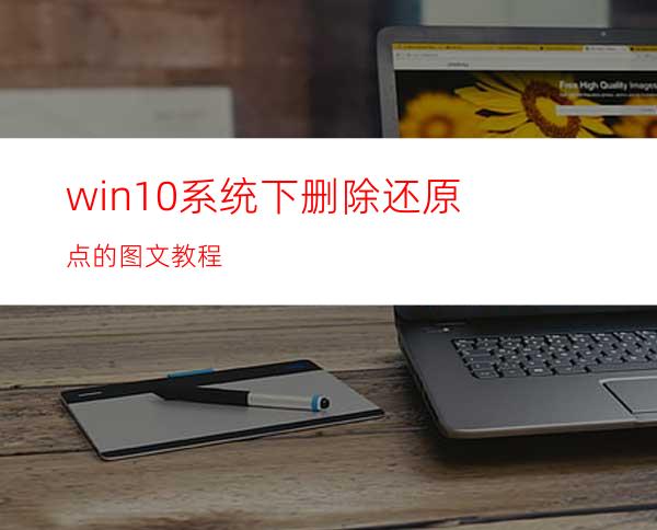 win10系统下删除还原点的图文教程