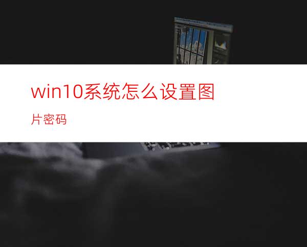 win10系统怎么设置图片密码