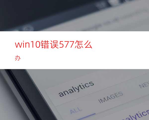 win10错误577怎么办?