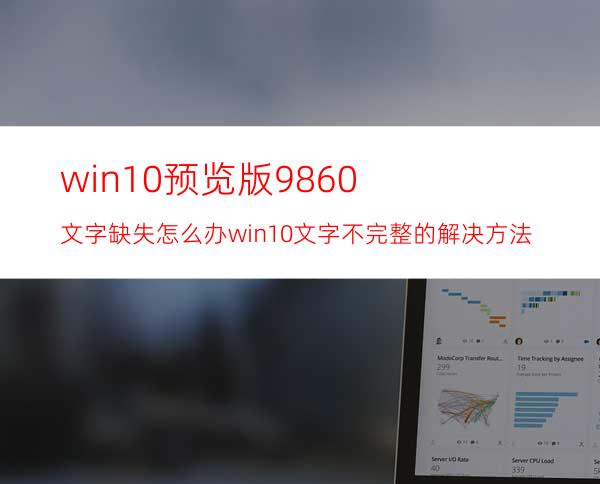 win10预览版9860文字缺失怎么办?win10文字不完整的解决方法