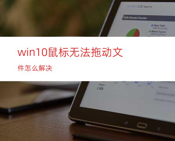 win10鼠标无法拖动文件怎么解决