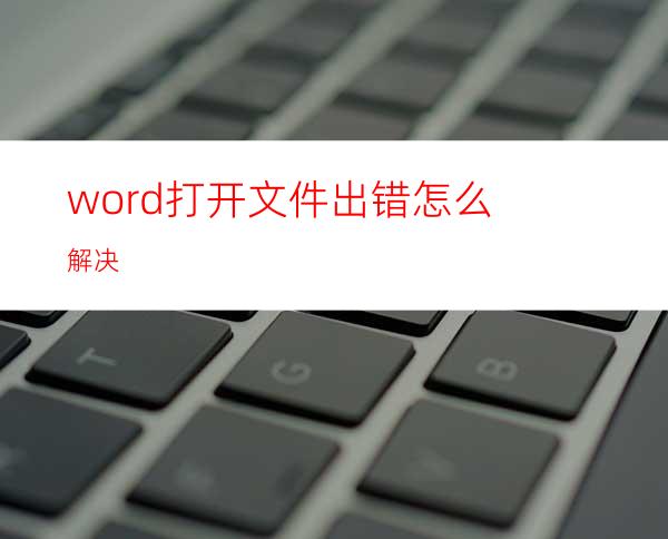 word打开文件出错怎么解决