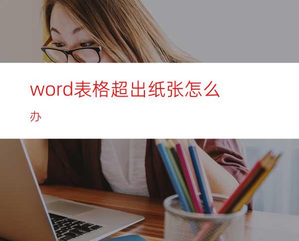 word表格超出纸张怎么办