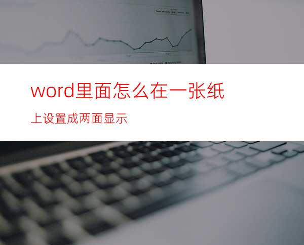 word里面怎么在一张纸上设置成两面显示