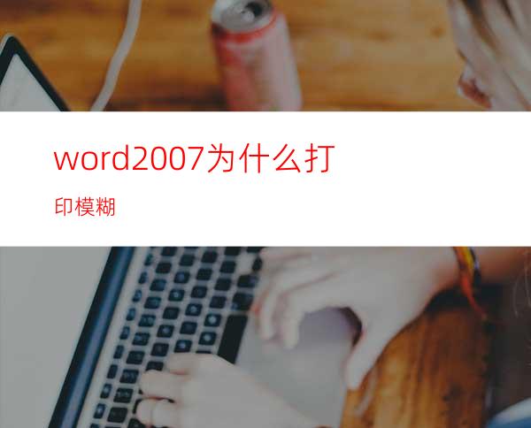 word2007为什么打印模糊