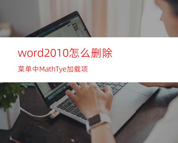 word2010怎么删除菜单中MathTye加载项