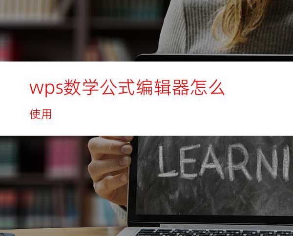 wps数学公式编辑器怎么使用?