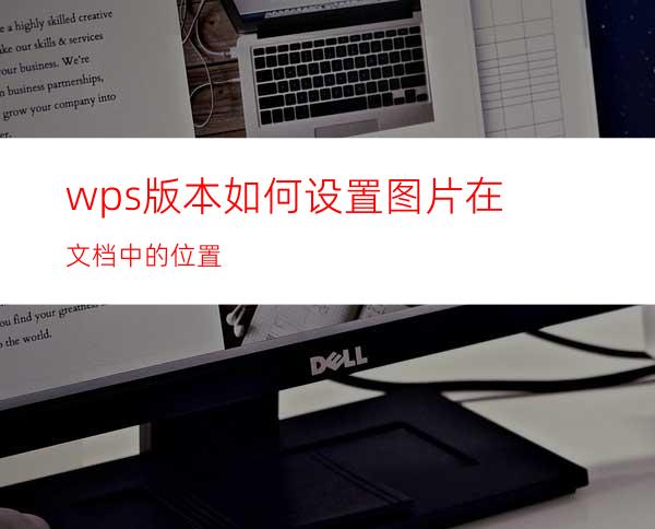 wps版本如何设置图片在文档中的位置